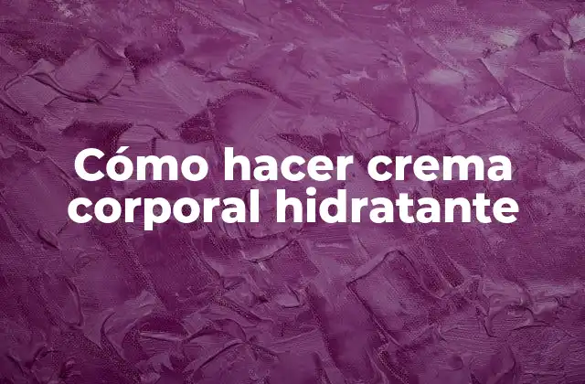 Cómo Hacer Crema Corporal Hidratante