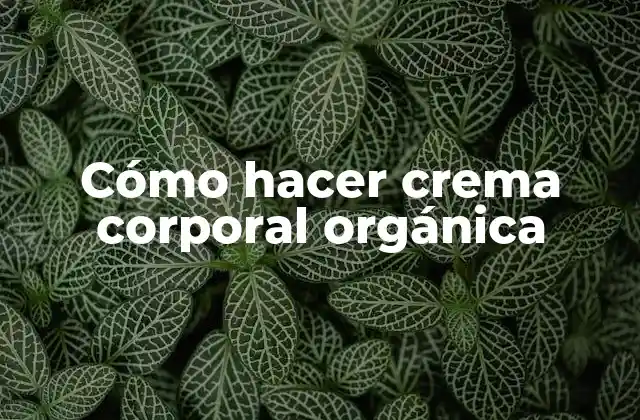 Cómo Hacer Crema Corporal Orgánica