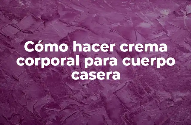 Cómo Hacer Crema Corporal para Cuerpo Casera