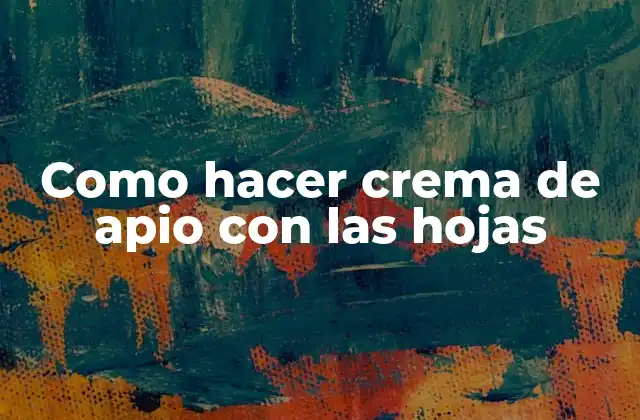 Como Hacer Crema de Apio con las Hojas