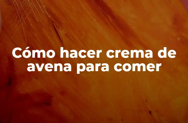 Cómo Hacer Crema de Avena para Comer