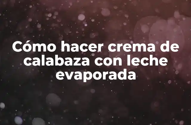 Cómo Hacer Crema de Calabaza con Leche Evaporada