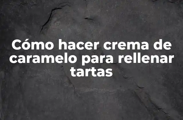 Cómo Hacer Crema de Caramelo para Rellenar Tartas