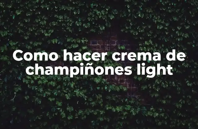 Como Hacer Crema de Champiñones Light