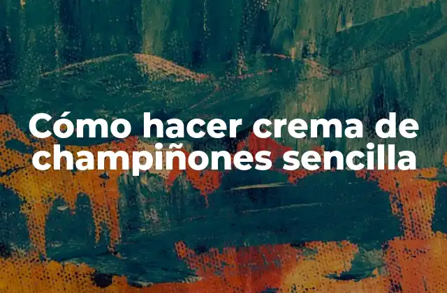 Cómo Hacer Crema de Champiñones Sencilla
