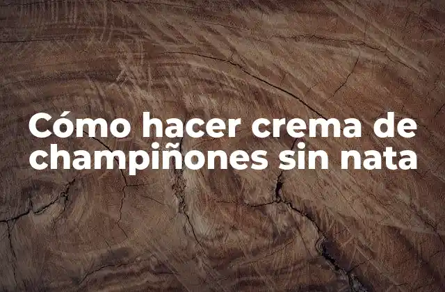 Cómo Hacer Crema de Champiñones sin Nata