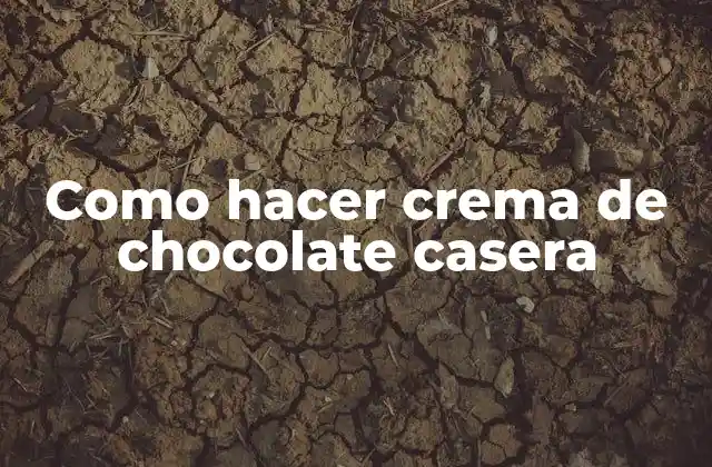 Como Hacer Crema de Chocolate Casera
