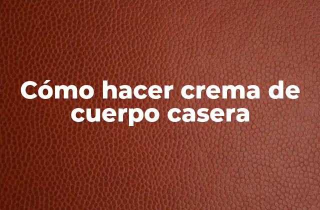 Cómo Hacer Crema de Cuerpo Casera