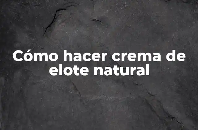 Cómo Hacer Crema de Elote Natural