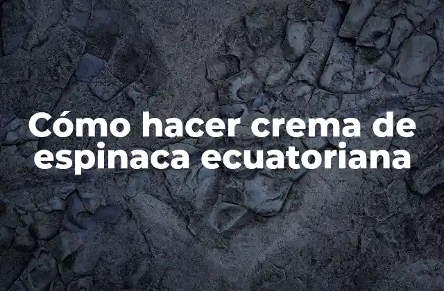 Cómo Hacer Crema de Espinaca Ecuatoriana