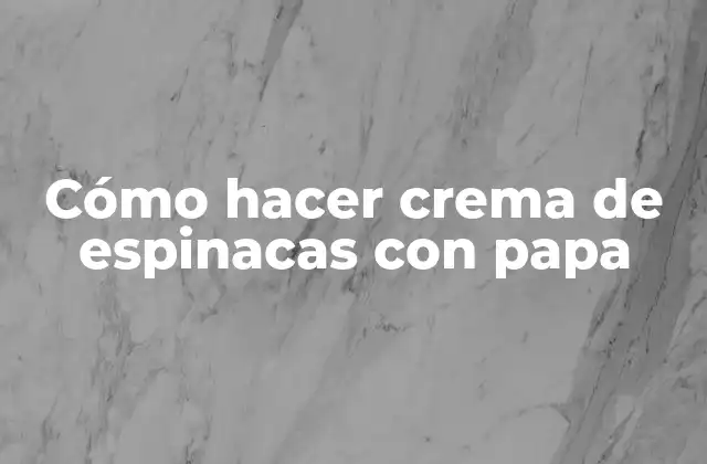 Cómo Hacer Crema de Espinacas con Papa