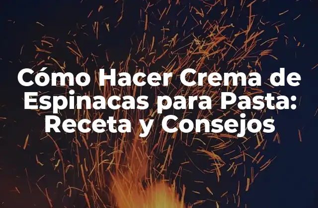 Cómo Hacer Crema de Espinacas para Pasta: Receta y Consejos