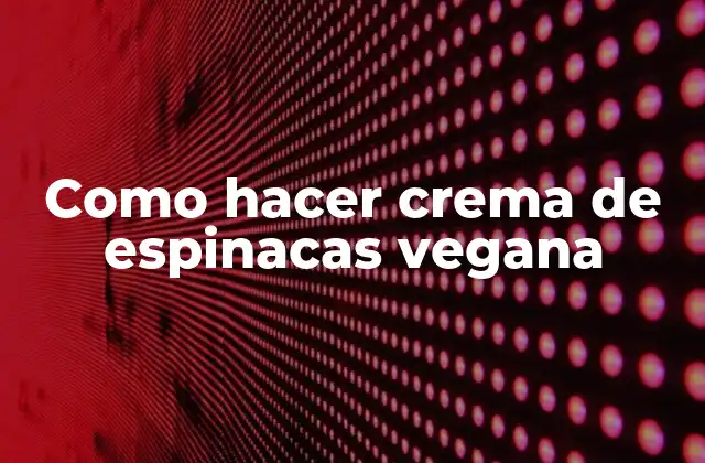 Como Hacer Crema de Espinacas Vegana