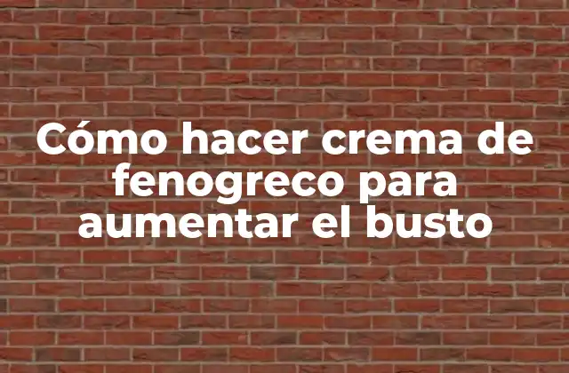 Cómo Hacer Crema de Fenogreco para Aumentar el Busto
