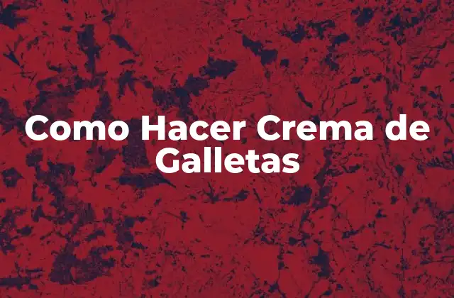 Como Hacer Crema de Galletas