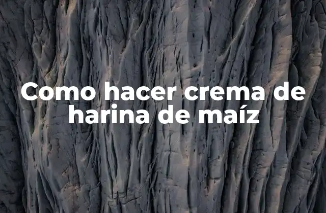 Como Hacer Crema de Harina de Maíz