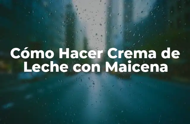 Cómo Hacer Crema de Leche con Maicena