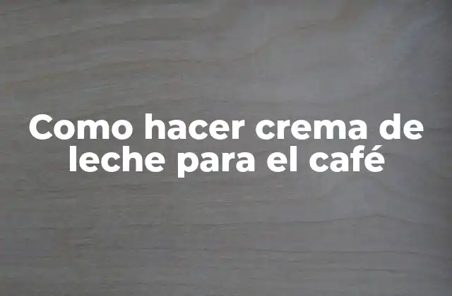 Como Hacer Crema de Leche para el Café