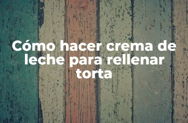 Cómo Hacer Crema de Leche para Rellenar Torta