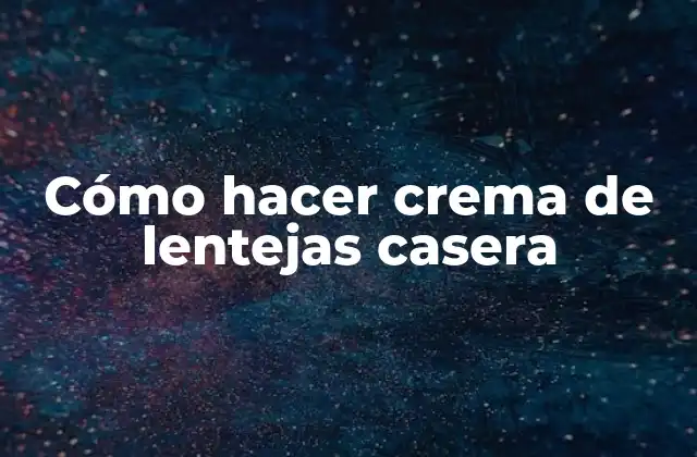 Cómo Hacer Crema de Lentejas Casera