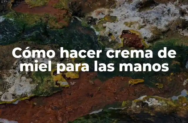 Cómo Hacer Crema de Miel para las Manos