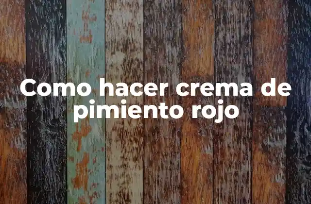 Como Hacer Crema de Pimiento Rojo