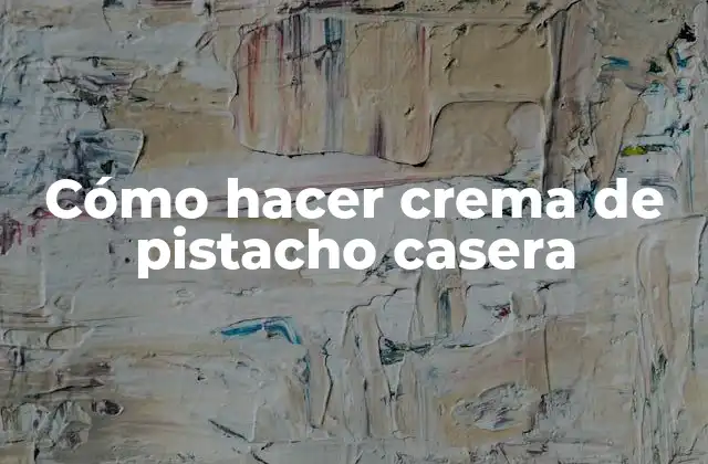 Cómo hacer crema de pistacho casera