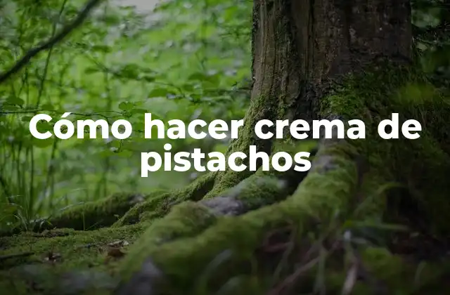 Cómo Hacer Crema de Pistachos
