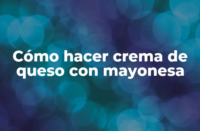 Cómo Hacer Crema de Queso con Mayonesa