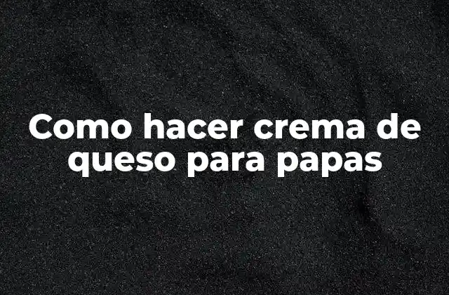 Como Hacer Crema de Queso para Papas