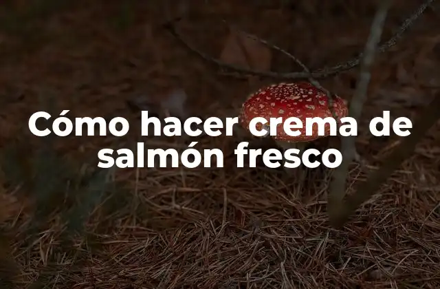 Cómo Hacer Crema de Salmón Fresco