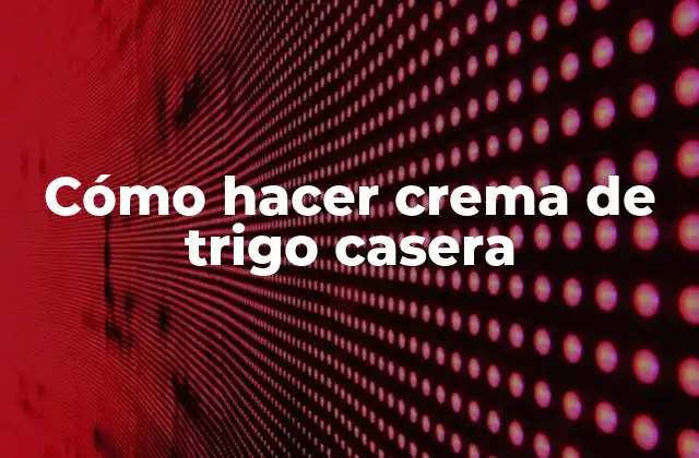 Crema de trigo casera