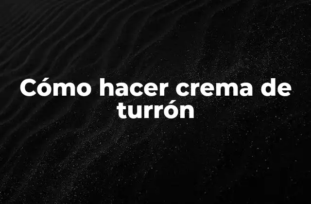 Cómo Hacer Crema de Turrón 2 ¿Qué es la crema de turrón y para qué sirve?