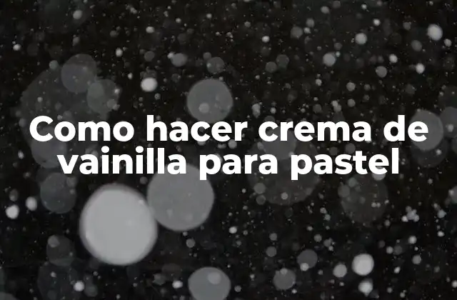 Como Hacer Crema de Vainilla para Pastel