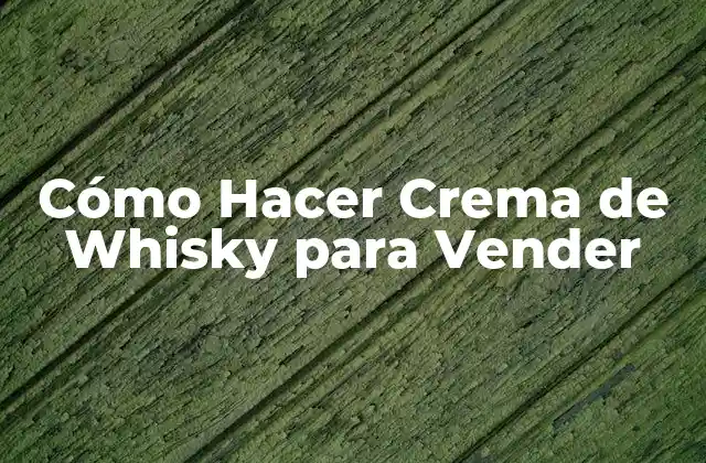 Cómo Hacer Crema de Whisky para Vender