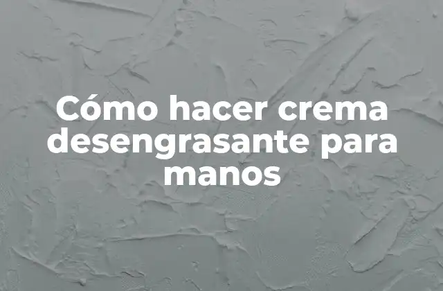 Cómo Hacer Crema Desengrasante para Manos