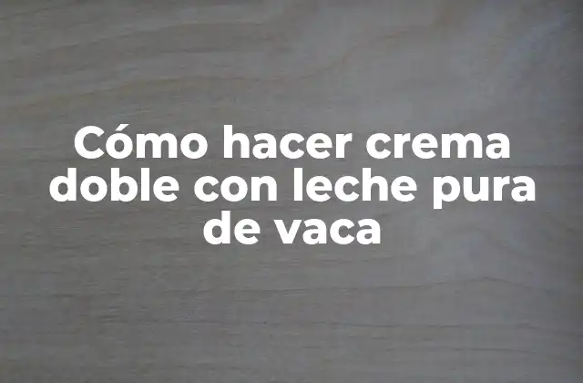 Cómo Hacer Crema Doble con Leche Pura de Vaca