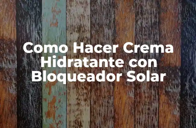 Como Hacer Crema Hidratante con Bloqueador Solar 2 Crema Hidratante con Bloqueador Solar