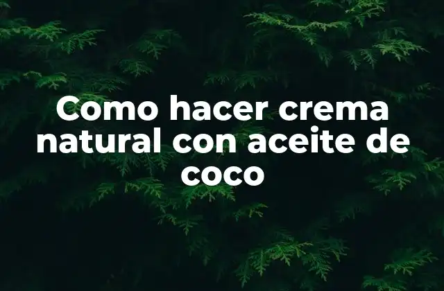 Como Hacer Crema Natural con Aceite de Coco