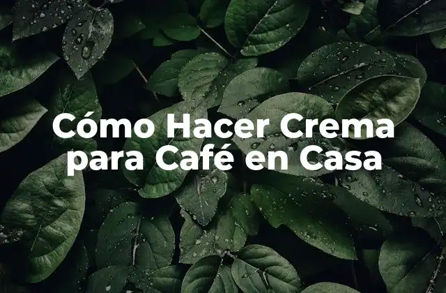 Cómo Hacer Crema para Café en Casa