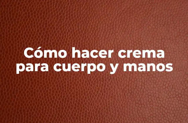 Cómo Hacer Crema para Cuerpo y Manos
