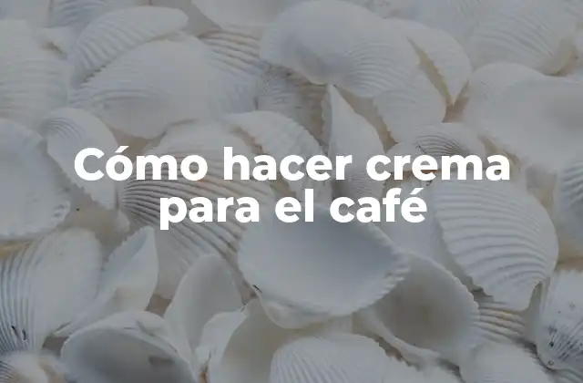 Cómo Hacer Crema para el Café