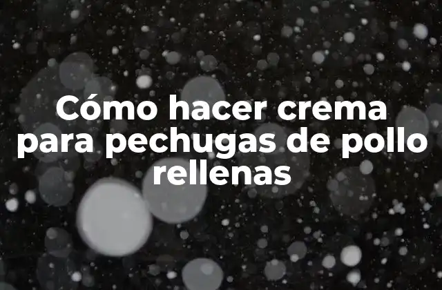 Cómo Hacer Crema para Pechugas de Pollo Rellenas