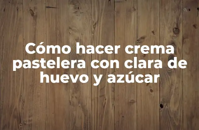 Cómo Hacer Crema Pastelera con Clara de Huevo y Azúcar