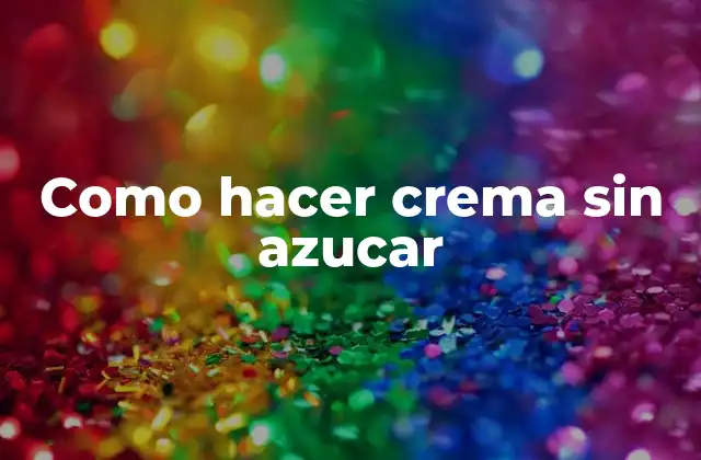 Como Hacer Crema sin Azucar 2 Crema sin azúcar, una alternativa saludable