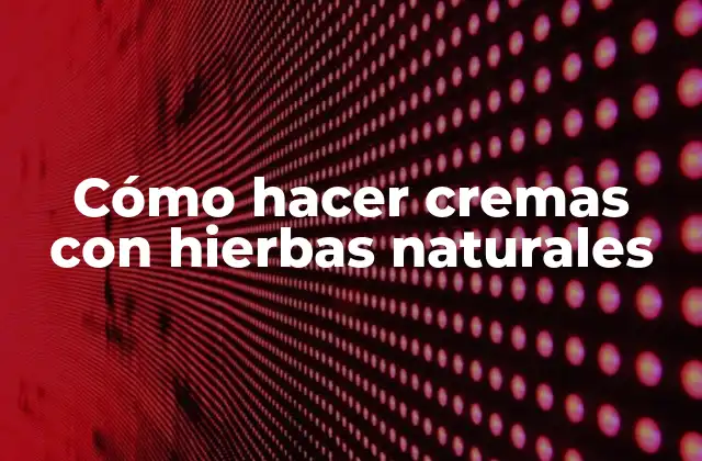 Cómo Hacer Cremas con Hierbas Naturales