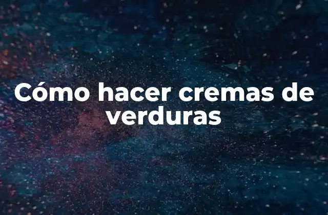 Cómo Hacer Cremas de Verduras