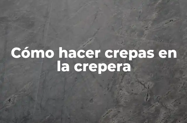 Cómo Hacer Crepas en la Crepera