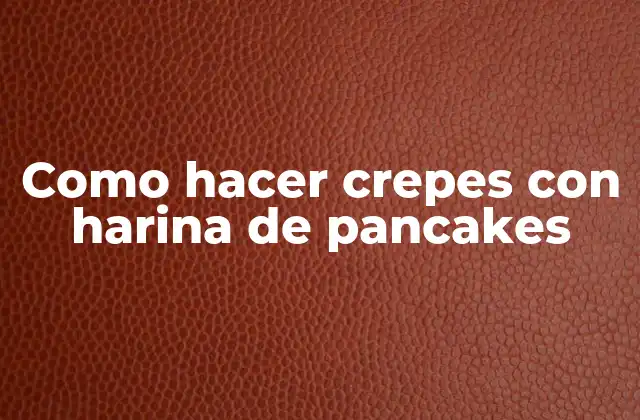 Como Hacer Crepes con Harina de Pancakes