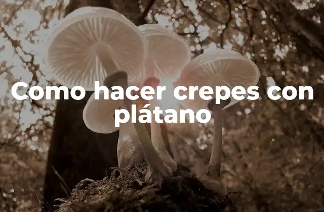 Como Hacer Crepes con Plátano